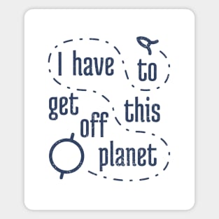 I Have To Get Off This Planet 4 Magnet